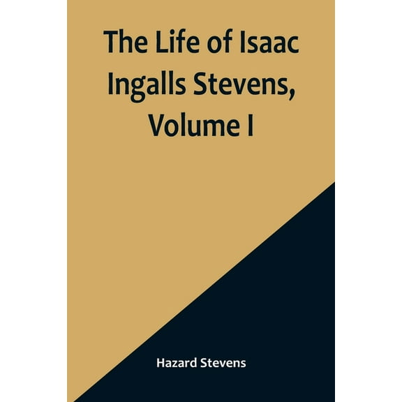 The Life of Isaac Ingalls Stevens, Volume I, (Paperback)