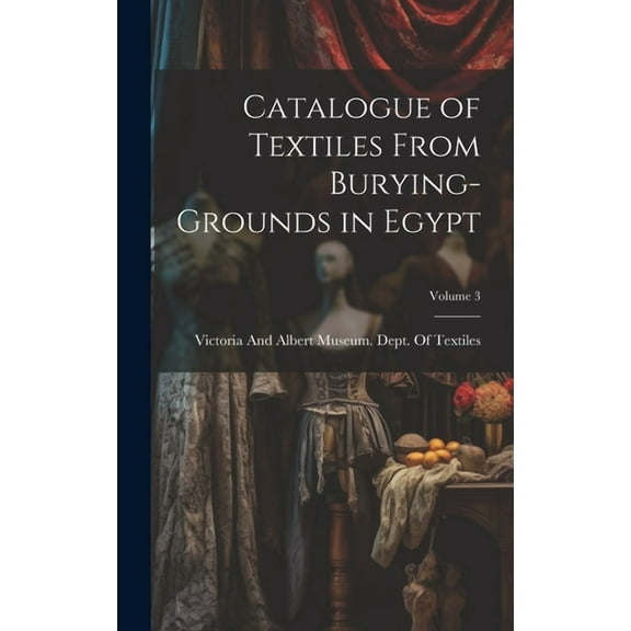 Catalogue of Textiles From Burying-Grounds in Egypt; Volume 3 (Hardcover)