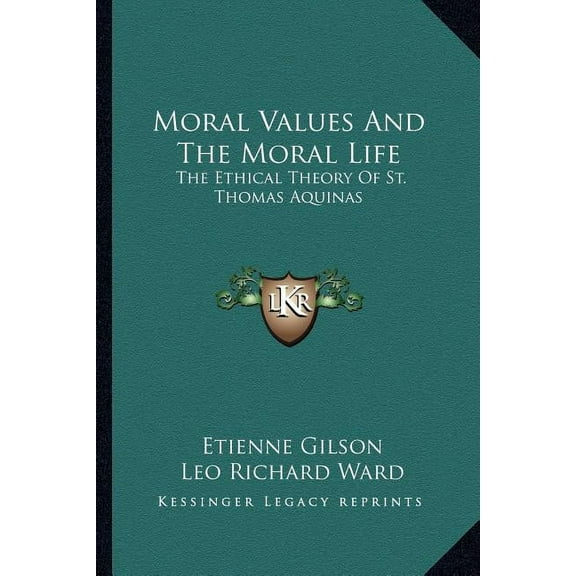 Moral Values and the Moral Life: The Ethical Theory of St. Thomas Aquinas