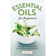 Pre-Owned Essential Oils for Beginners: The Guide to Get Started with Essential Oils and Aromatherapy (Paperback) 1623152399 9781623152390