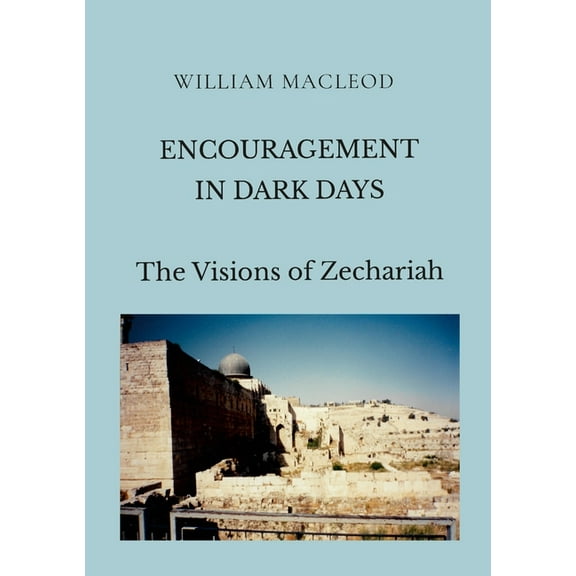 Encouragement in Dark Days: The Visions of Zechariah (Paperback)