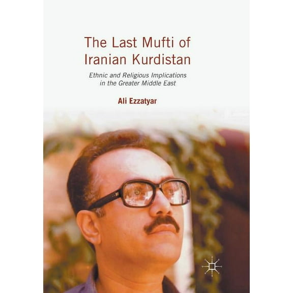The Last Mufti of Iranian Kurdistan: Ethnic and Religious Implications in the Greater Middle East, (Paperback)