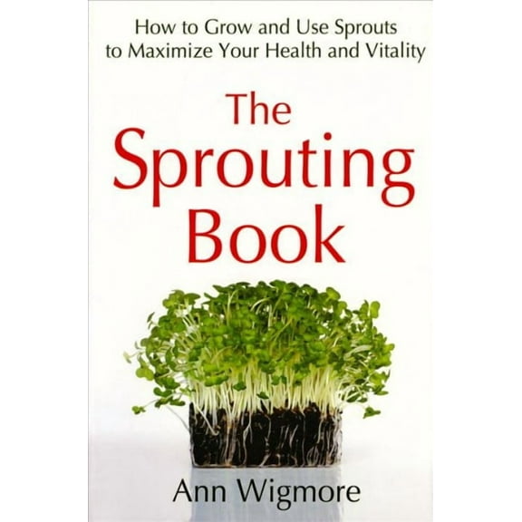 The Sprouting Book : How to Grow and Use Sprouts to Maximize Your Health and Vitality (Paperback)