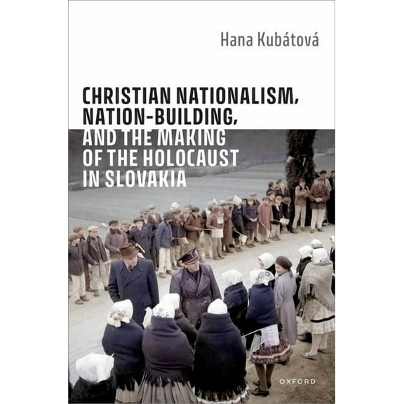 Christian Nationalism, Nation-Building, and the Making of the Holocaust in Slovakia, (Hardcover)