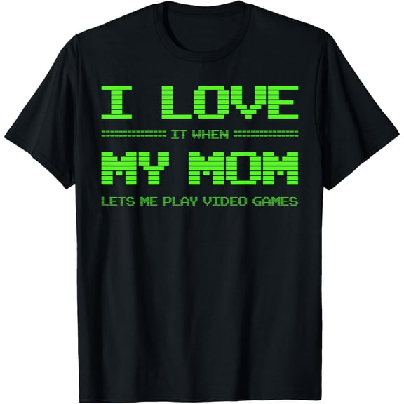 I Love It When My Mom Lets Me Play Video Games Funny T-Shirt