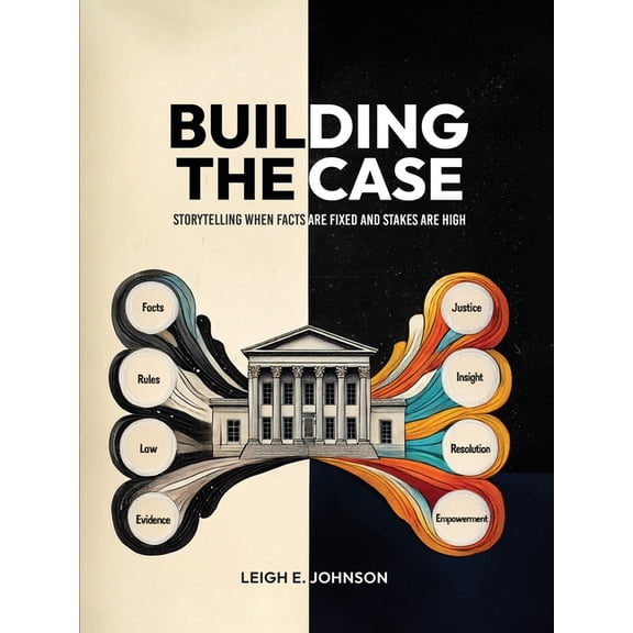 Building The Case: Storytelling When Facts Are Fixed and Stakes Are High, (Paperback)