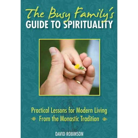 The Busy Family's Guide to Spirituality: Practical Lessons for Modern Living from...