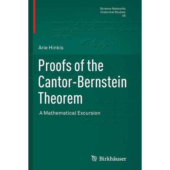 Science Networks. Historical Studies Proofs of the Cantor-Bernstein Theorem: A Mathematical Excursion, Book 45, (Paperback)