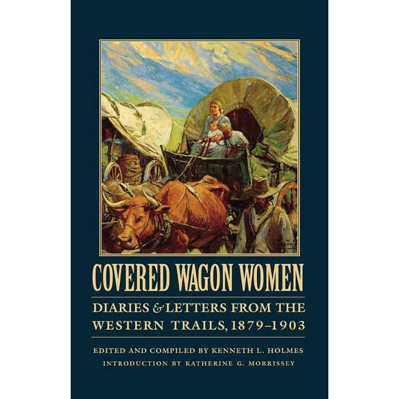 Covered Wagon Women Covered Wagon Women, Volume 11: Diaries and Letters from the Western Trails, 1879-1903, Book 11, (Paperback)
