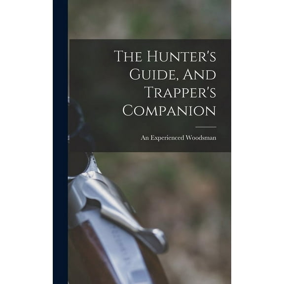 The Hunter's Guide, And Trapper's Companion (Hardcover)