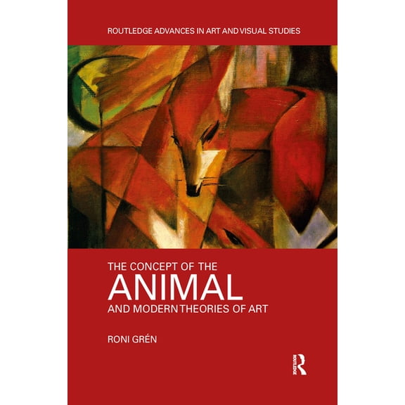Routledge Advances in Art and Visual Stu The Concept of the Animal and Modern Theories of Art, (Paperback)