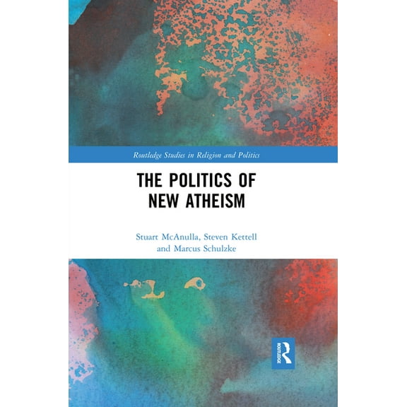 Routledge Studies in Religion and Politi The Politics of New Atheism, (Paperback)