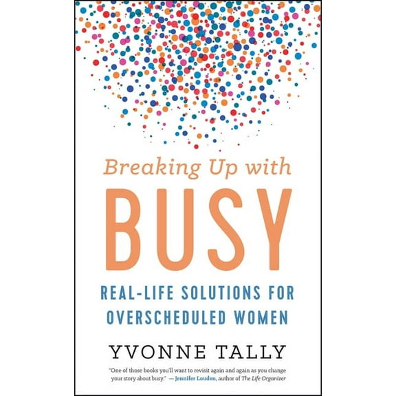 Breaking Up with Busy: Real-Life Solutions for Overscheduled Women (Hardcover)