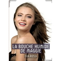 La Bouche Humide de Maggie: RÃ©cit Ãrotique XXX pour Adultes - Histoire de Sexe explicite en FranÃ§ais, (Paperback)