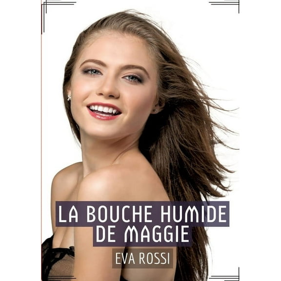 La Bouche Humide de Maggie: RÃ©cit Ãrotique XXX pour Adultes - Histoire de Sexe explicite en FranÃ§ais, (Paperback)