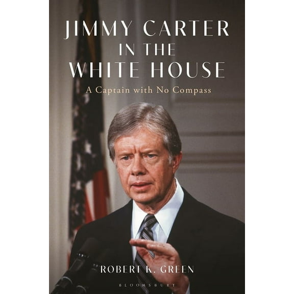 Jimmy Carter in the White House: A Captain with No Compass, (Paperback)