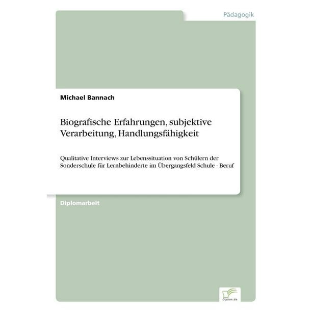 Biografische Erfahrungen Subjektive Verarbeitung Handlungsfahigkeit Qualitative Interviews Zur Lebenssituation Von Schulern Der Sonderschule Fur Lernbehinderte Im Ubergangsfeld Schule Beruf Paperback Walmart Com Walmart Com