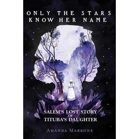 Only the Stars Know Her Name : Salem's Lost Story of Tituba's Daughter (Hardcover)