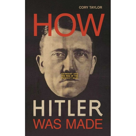 How Hitler Was Made: Germany and the Rise of the Perfect Nazi, (Hardcover)