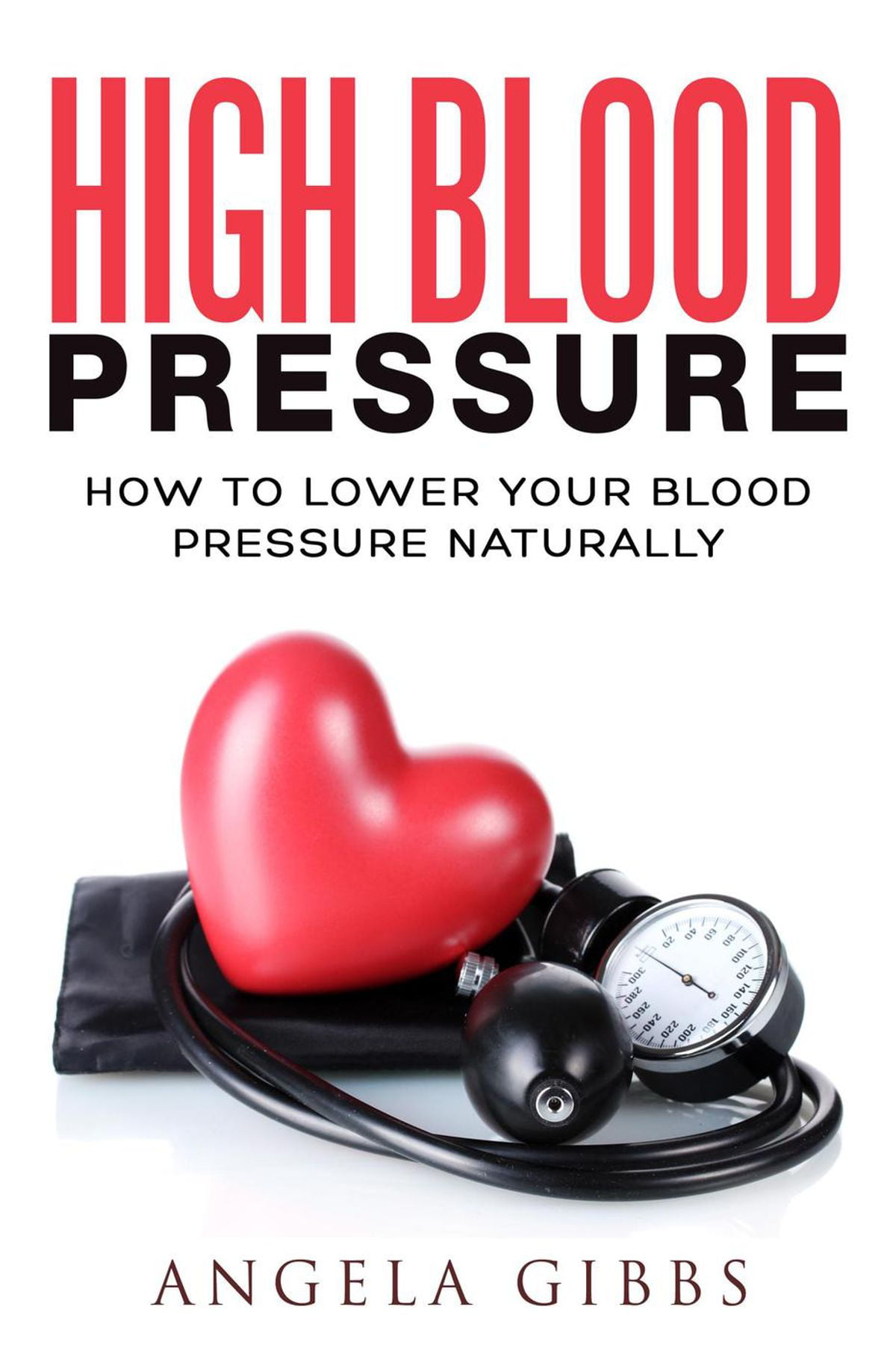 High Blood Pressure How to Lower Your Blood Pressure Naturally eBook