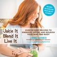 thumbnail image 2 of Juice It, Blend It, Live It : Over 50 Easy Recipes to Energize, Detox, and Nourish Your Mind and Body (Hardcover), 2 of 2