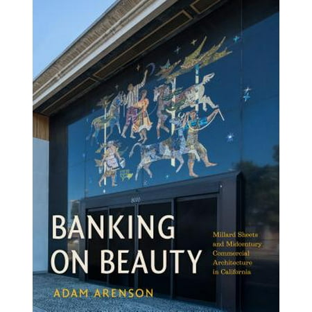 Banking on Beauty : Millard Sheets and Midcentury Commercial Architecture in (Best Architecture In California)
