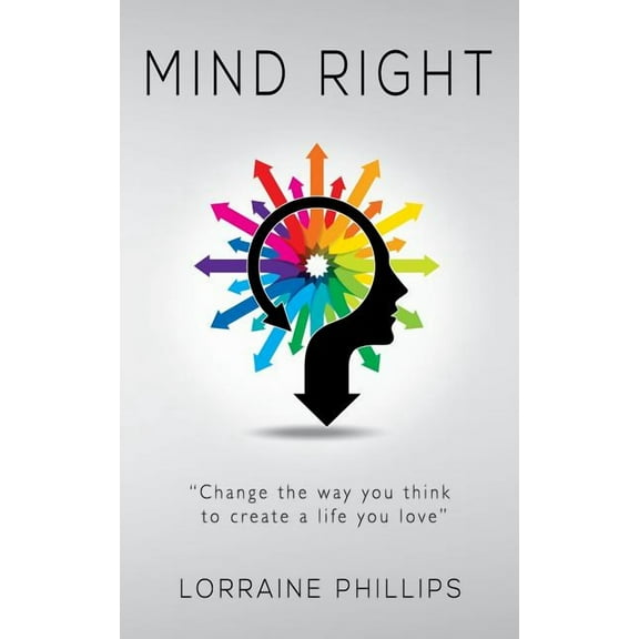 Mind Right: Change the Way You Think to Create a Life You Love, (Paperback)