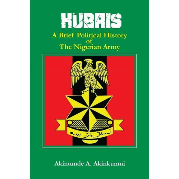 Hubris: A Brief Political History of the Nigerian Army, (Paperback)
