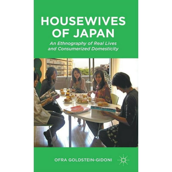 Housewives of Japan: An Ethnography of Real Lives and Consumerized Domesticity, (Hardcover)