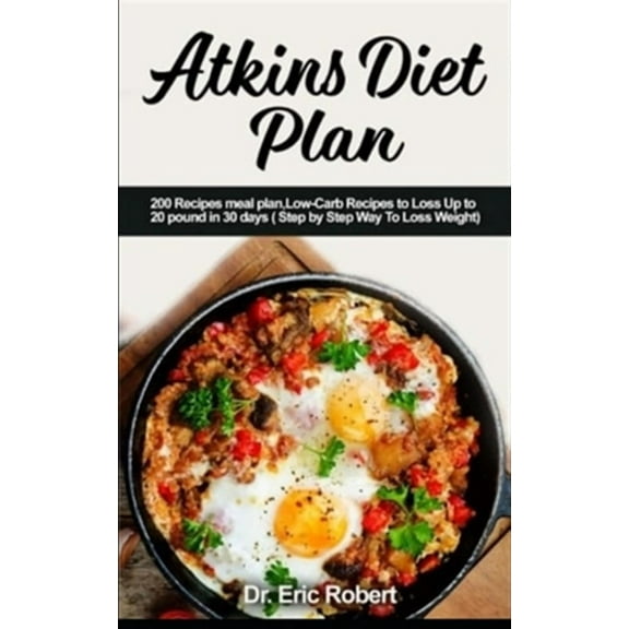 Atkins Diet Plan: 200 Recipes meal plan, Low-Carb Recipes to Loss Up to 20 pound in 30 days ( Step by Step Way to Loss Weight)