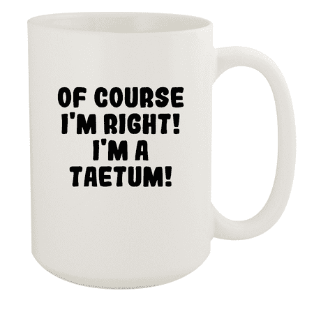 

Of Course I m Right! I m A Taetum! - Ceramic 15oz White Mug White