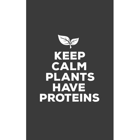 Keep Calm Plants Have Proteins: Keep Calm Plants Have Protein - Cute Vegan Notebook For Vegetarian People Who Love Veggies or Herbivore Who Live An He (Best Way To Keep Veggies Fresh)