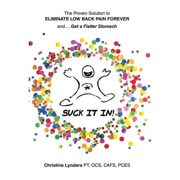 The Proven Solution to Eliminate Low Back Pain Forever and.... Get a Flatter Stomach: Suck It In!, (Hardcover)