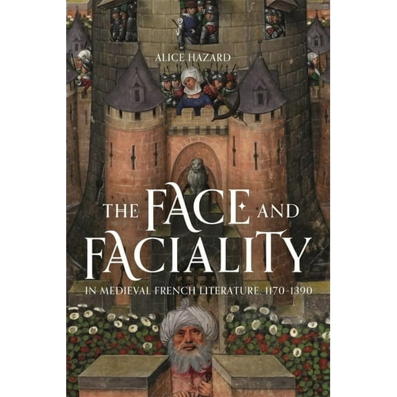 Gallica The Face and Faciality in Medieval French Literature, 1170-1390, Book 45, (Hardcover)
