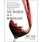 The World in a Wineglass : The Insider's Guide to Artisanal, Sustainable, Extraordinary Wines to Drink Now (Hardcover)