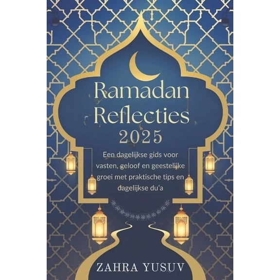 Ramadan Reflecties 2025: Een dagelijkse gids voor vasten, geloof en geestelijke groei met praktische tips en dagelijkse , (Paperback)