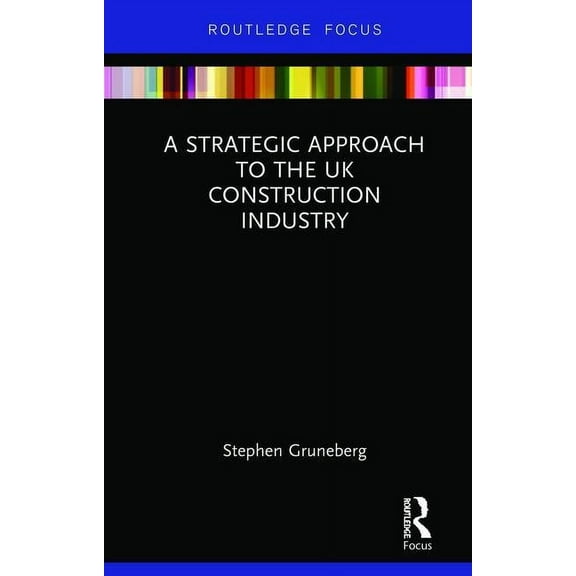 A Strategic Approach to the UK Construction Industry, (Hardcover)