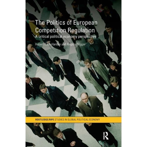 Ripe Global Political Economy The Politics of European Competition Regulation: A Critical Political Economy Perspective, (Hardcover)