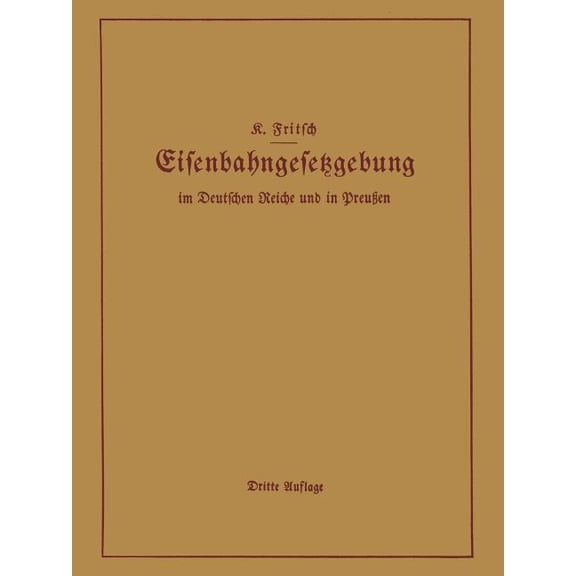 Handbuch Der Eisenbahngesetzgebung Im Deutschen Reiche Und in Preußen: Allgemeine Bestimmungen -- Verwaltung Der Reichse, (Paperback)