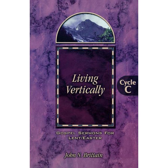 Living Vertically: Gospel Lesson Sermons for Lent/Easter, Cycle C, (Paperback)