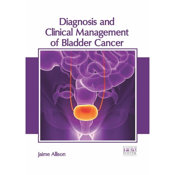 Diagnosis and Clinical Management of Bladder Cancer, (Hardcover)