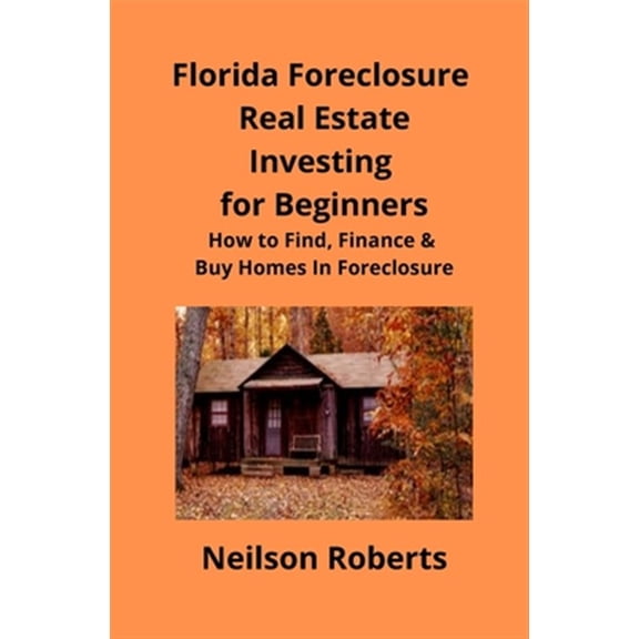 Pre-Owned Foreclosure Investing in Florida Real Estate for Beginners: How to Find & Finance Foreclosed Properties