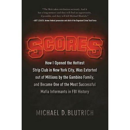 Scores : How I Opened the Hottest Strip Club in New York City, Was Extorted Out of Millions by the Gambino Family, and Became One of the Most Successful Mafia Informants in FBI