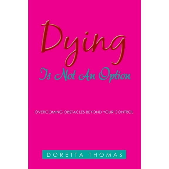Dying Is Not an Option : Overcoming Obstacles Beyond Your Control