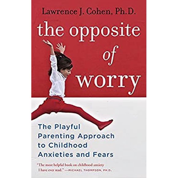 The Opposite of Worry : The Playful Parenting Approach to Childhood Anxieties and Fears 9780345539335 Used / Pre-owned
