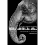 Biografa en Tres Palabras: Anecdotario de un veterinario de zoolgico (Paperback) by M V Z David Berrn Hernndez