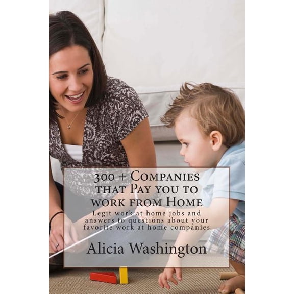 300 Companies that Pay you to Work from Home: Legit Work at home Jobs and answers to questions about your favorite work at home companies (Paperback)