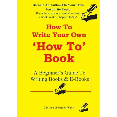 How To Write A How To Book : A Beginner s Guide To Writing Books And E-Books (Paperback)