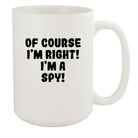 

Of Course I m Right! I m A Spy! - Ceramic 15oz White Mug White