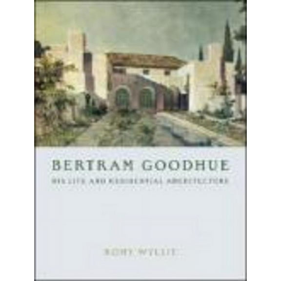 Bertram Goodhue: His Life and Residential Architecture, (Hardcover)